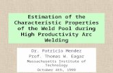 Estimation of the Characteristic Properties of the Weld Pool during High Productivity Arc Welding Dr. Patricio Mendez Prof. Thomas W. Eagar Massachusetts.
