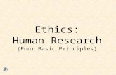 Ethics: Human Research (Four Basic Principles). 1. Informed Consent Participants must be informed, in advance, about: – the general nature of the research,