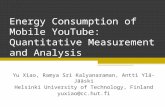 Energy Consumption of Mobile YouTube: Quantitative Measurement and Analysis Yu Xiao, Ramya Sri Kalyanaraman, Antti Ylä-Jääski Helsinki University of Technology,