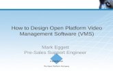 How to Design Open Platform Video Management Software (VMS) Mark Eggett Pre-Sales Support Engineer.