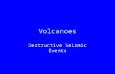 Volcanoes Destructive Seismic Events. Introduction One of the most fascinating and exciting topics in geology, probably because some volcanoes are so.