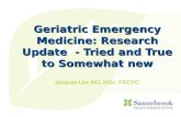Geriatric Emergency Medicine: Research Update - Tried and True to Somewhat new Jacques Lee MD, MSc, FRCPC.