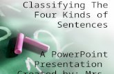 Classifying The Four Kinds of Sentences A PowerPoint Presentation Created by: Mrs. Perry.