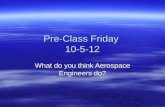 Pre-Class Friday 10-5-12 What do you think Aerospace Engineers do?