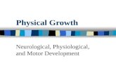 Physical Growth Neurological, Physiological, and Motor Development.