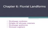 Chapter 6: Fluvial Landforms Drainage systems Origin of stream courses Drainage patterns Stream capture.