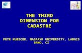 THE THIRD DIMENSION FOR CADASTRE PETR KUBICEK, MASARYK UNIVERSITY, LABGIS BRNO, CZ.