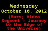 Wednesday October 10, 2012 (Mars; Video Segment – Journey to the Edge of the Universe)