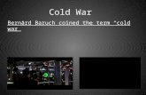 Cold War Bernard Baruch coined the term “cold war”