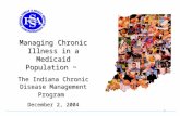 1 Managing Chronic Illness in a Medicaid Population ~ The Indiana Chronic Disease Management Program December 2, 2004.