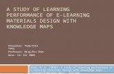 A STUDY OF LEARNING PERFORMANCE OF E-LEARNING MATERIALS DESIGN WITH KNOWLEDGE MAPS Presenter: Teng-Chih Yang Professor: Ming-Puu Chen Date: 12/ 23/ 2009.