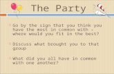 The Party  Go by the sign that you think you have the most in common with – where would you fit in the best?  Discuss what brought you to that group.