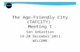 The Age-Friendly City (TAFCITY) Meeting 1 San Sebastian 19-20 December 2011 WELCOME.