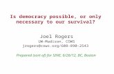 Is democracy possible, or only necessary to our survival? Joel Rogers UW-Madison, COWS jrogers@cows.org/608-890-2543 Prepared (sort of) for SINE, 6/26/12,