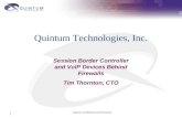 Quintum Confidential and Proprietary 1 Quintum Technologies, Inc. Session Border Controller and VoIP Devices Behind Firewalls Tim Thornton, CTO.