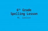 6 th Grade Spelling Lesson Ms. Grelson Directions Today we learned many different spelling words! Please complete the following lesson by clicking on.