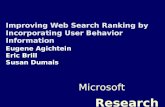 Improving Web Search Ranking by Incorporating User Behavior Information Eugene Agichtein Eric Brill Susan Dumais Microsoft Research.