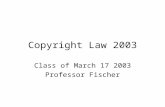 Copyright Law 2003 Class of March 17 2003 Professor Fischer.