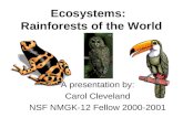 Ecosystems: Rainforests of the World A presentation by: Carol Cleveland NSF NMGK-12 Fellow 2000-2001.