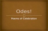 Poems of Celebration.   Odes can:  Celebrate  Commemorate  Meditate on people, events, or, in Neruda’s case, ordinary objects It’s not true that.