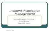 February 27, 2008 Incident Acquisition Management National Logistics Workshop Reno, Nevada March 18, 2008.