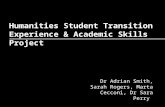 Humanities Student Transition Experience & Academic Skills Project Dr Adrian Smith, Sarah Rogers, Marta Cecconi, Dr Sara Perry.