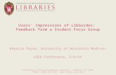 Users’ Impressions of LibGuides: Feedback from a Student Focus Group Rebecca Payne, University of Wisconsin Madison LOEX Conference, 5/9/14 University.