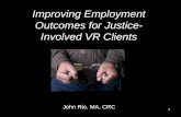 1 Improving Employment Outcomes for Justice- Involved VR Clients John Rio, MA, CRC.