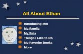 All About Ethan Introducing Me! My Family My Pets Things I Like to Do My Favorite Books More.