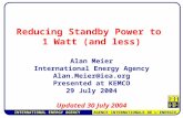 INTERNATIONAL ENERGY AGENCY AGENCE INTERNATIONALE DE L’ENERGIE Reducing Standby Power to 1 Watt (and less) Alan Meier International Energy Agency Alan.Meier@iea.org.