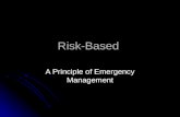 Risk-Based A Principle of Emergency Management. Objectives: Students will be able to Define “risk-driven” in the context of emergency management Explain.