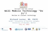 Review on current technology HIV/AIDS care and control Will Mobile Technology "Do It"? Review on current technology Richard Lester, MD, FRCPC BCCDC / University.