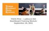 TSDS Pilot – Lubbock ISD Dashboard Training Module September 26, 2011.
