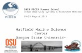 2013 PICES Summer School Ocean Observing Systems & Ecosystem Monitoring 19-23 August 2013 Hatfield Marine Science Center Oregon State University Newport,