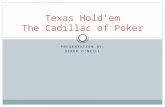 PRESENTATION BY: DEREK O’NEILL Texas Hold’em The Cadillac of Poker.