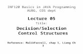 INF120 Basics in JAVA Programming AUBG, COS dept Lecture 05 Title: Decision/Selection Control Structures Reference: MalikFarrell, chap 1, Liang Ch 3.