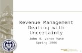 1 1 Revenue Management Dealing with Uncertainty John H. Vande Vate Spring 2006.