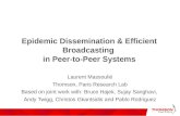 Epidemic Dissemination & Efficient Broadcasting in Peer-to-Peer Systems Laurent Massoulié Thomson, Paris Research Lab Based on joint work with: Bruce Hajek,