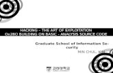Graduate School of Information Security MIN CHUL, KIM HACKING – THE ART OF EXPLOITATION Ox28O BUILDING ON BASIC - ANALYSIS SOURCE CODE.