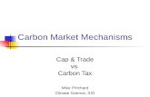 Carbon Market Mechanisms Cap & Trade vs. Carbon Tax Mike Pritchard Climate Science, SIO.