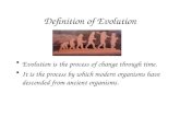 Definition of Evolution Evolution is the process of change through time. It is the process by which modern organisms have descended from ancient organisms.