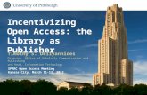 Incentivizing Open Access: the Library as Publisher Timothy S. Deliyannides Director, Office of Scholarly Communication and Publishing and Head, Information.