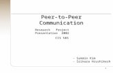 1 Peer-to-Peer Communication Research Project Presentation 2002 – Sukmin Kim – Srikara Hrushikesh CIS 585.