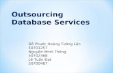 Outsourcing Database Services Đ ỗ Ph ướ c Hoàng T ườ ng Lân 50701257 Nguy ễ n Minh Thông 50702368 Lê Tu ấ n Đ ạ t 50700487.
