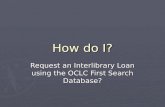 How do I? Request an Interlibrary Loan using the OCLC First Search Database?