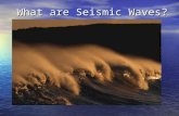 What are Seismic Waves?. Types of Waves: Seismic Waves We will be covering: Body Waves Primary or p-wave Primary or p-wave –Compression wave Secondary.