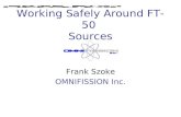 Working Safely Around FT-50 Sources Frank Szoke OMNIFISSION Inc.