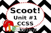 Scoot! Unit #1 CCSS Review Scoot! Scoot is a fast paced, FUN activity where YOU will travel from desk to desk to solve problems. But remember to move.