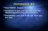 Homework #1  Due TODAY, August 31, 6PM  Designed to get your familiar with the MasteringAstronomy.com interface  Remember, you lose 0.4% per hour you.
