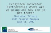 Ecosystem Indicator Partnership: Where are we going and how can we get there? Christine Tilburg ESIP Program Manager June 11, 2007.